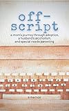 off-script: a mom's journey through adoption, a husband's alcoholism and special needs parenting (English Edition)