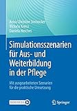 Simulationsszenarien für Aus- und Weiterbildung in der Pflege: Mit ausgearbeiteten Szenarien für die praktische Umsetzung