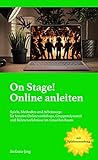 On stage! Online anleiten: Spiele, Methoden und Arbeitswege für kreative Onlineworkshops, Gruppendynamik und Bühnenerlebnisse im virtuellen R
