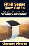 Fitbit Sense User Guide: The Complete and Illustrated Manual for Beginners and Seniors to Master the Fitbit Sense with Tips & Tricks to Operate the Smartwatch (English Edition)