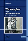 Werkzeugbau in der Kunststoffverarbeitung: Bauarten, Herstellung, Betrieb
