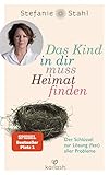 Das Kind in dir muss Heimat finden: Der Schlüssel zur Lösung (fast) aller Prob