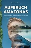 Aufbruch Amazonas: In einem Holz-Kanu auf dem mächtigsten Fluss der W