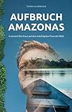 Aufbruch Amazonas: In einem Holz-Kanu auf dem mächtigsten Fluss der W