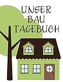 Unser Bautagebuch: Ein Tagebuch zum Haus bauen, umbauen oder renovieren | Album für schöne Erinnerungen zum ausfüllen und Fotos einkleben | ... | Bauprojekt | Baukontrolle | Notizb