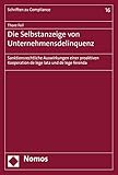 Die Selbstanzeige von Unternehmensdelinquenz: Sanktionsrechtliche Auswirkungen einer proaktiven Kooperation de lege lata und de lege ferenda (Schriften zu Compliance 16)