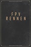 FPV Rennen: First Person View FPV Racing Drohnen Logbuch für FPV Rennen mit Quadcoptern Journal | 110+ Rennen | 120 Seiten | 6x9 ca. DinA5