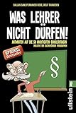 Was Lehrer nicht dürfen: Antworten auf die 50 wichtigsten Schülerfragen - inklusive der dazugehörigen Paragrap