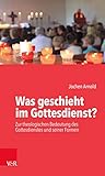 Was geschieht im Gottesdienst?: Zur theologischen Bedeutung des Gottesdienstes und seiner F