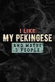 I Like My Pekingese And Maybe Like 3 People Dog Lover Gifts Good Notebook Lined Planner: My Pekingese, Halloween, Thanksgiving, New years, Christmas ... adults, teens, kids, boys, girls,Simp
