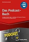 Das Podcast-Buch: Strategie, Technik, Tipps mit Fokus auf Corporate-Podcasts von Unternehmen & Organisationen (Haufe Fachbuch)