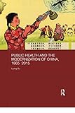 Public Health and the Modernization of China, 1865-2015 (Routledge Studies in the Modern History of Asia, 124)