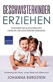 Geschwisterkinder erziehen: Ratgeber für alle Eltern und Familien, die Geschwister erwarten - Erziehung als Team, ohne Streit und E