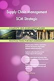 Supply Chain Management SCM Strategic All-Inclusive Self-Assessment - More than 700 Success Criteria, Instant Visual Insights, Comprehensive Spreadsheet Dashboard, Auto-Prioritized for Quick R