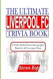 THE ULTIMATE LIVERPOOL FC TRIVIA BOOK: A fully packed entertaining quiz book for all Liverp