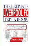 THE ULTIMATE LIVERPOOL FC TRIVIA BOOK: A fully packed entertaining quiz book for all Liverp