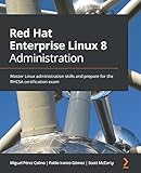 Red Hat Enterprise Linux 8 Administration: Master Linux administration skills and prepare for the RHCSA certification exam (English Edition)