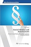 Social Media und Arbeitsrecht: Private Social Media Aktivitäten und das Arb