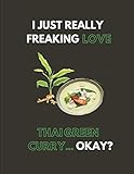 I Just Really Freaking Love Thai Green Curry... Okay?: Lined Journal Notebook