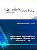 Google AdWords Made Easy: Skyrocket ROI for your business using our Pin-Point Accurate and Proven GoogleTM AdWords Strategies!! (English Edition)