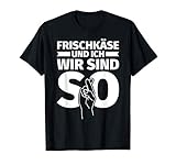 Frischkäse und ich - wir sind so - lustiges Geschenk Frischk T-S