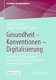 Gesundheit – Konventionen – Digitalisierung: Eine politische Ökonomie der (digitalen) Transformationsprozesse von und um Gesundheit (Soziologie der Konventionen)