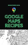 Fórmulas em Google Maps: Fórmulas práticas com a API JavaScript do Google Maps (Portuguese Edition)