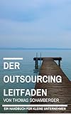 Der Outsourcing Leitfaden: Ein Handbuch für kleine U