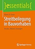 Streitbeilegung in Bauvorhaben: Ansatz, Ablauf, Lösungen (essentials)