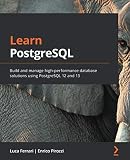 Learn PostgreSQL: Build and manage high-performance database solutions using PostgreSQL 12 and 13