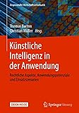 Künstliche Intelligenz in der Anwendung: Rechtliche Aspekte, Anwendungspotenziale und Einsatzszenarien (Angewandte Wirtschaftsinformatik)