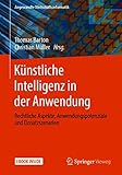 Künstliche Intelligenz in der Anwendung: Rechtliche Aspekte, Anwendungspotenziale und Einsatzszenarien (Angewandte Wirtschaftsinformatik)
