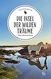 Die Insel der wilden Träume: Mein Leben auf Island (Sehnsuchtsorte 11)