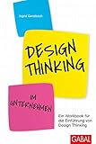 Design Thinking im Unternehmen: Ein Workbook für die Einführung von Design Thinking (Dein Business)