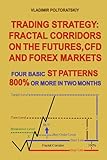 Trading Strategy: Fractal Corridors on the Futures, CFD and Forex Markets, Four Basic ST Patterns, 800% or More in Two Month ((Forex, Forex trading, Forex Strategy, Futures Trading, Band 3)