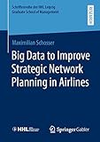 Big Data to Improve Strategic Network Planning in Airlines (Schriftenreihe der HHL Leipzig Graduate School of Management)