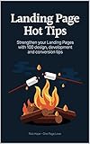 Landing Page Hot Tips: Strengthen your Landing Pages with 100 design, development and conversion tips. (English Edition)
