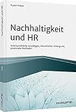 Nachhaltigkeit und HR: Arbeitsrechtliche Grundlagen, theoretischer Hintergrund, praxisnahe Methoden (Haufe Fachbuch)