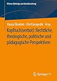 Kopftuch(verbot): Rechtliche, theologische, politische und pädagogische Perspektiven (Wiener Beiträge zur Islamforschung)