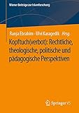 Kopftuch(verbot): Rechtliche, theologische, politische und pädagogische Perspektiven (Wiener Beiträge zur Islamforschung)