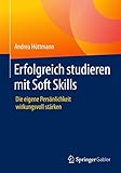 Erfolgreich studieren mit Soft Skills: Die eigene Persönlichkeit wirkungsvoll stärk