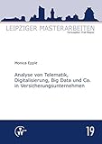 Analyse von Telematik, Digitalisierung, Big Data und Co. in Versicherungsunternehmen (Leipziger Masterarbeiten)