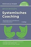 Basiswissen Systemisches Coaching: Grundlagen der Systemtheorie und Methodenkoffer. Systemtheorie und Lösungsorientierte Coaching-Methoden für Coaches, Berater und T