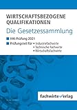 Wirtschaftsbezogene Qualifikationen - Die Gesetzessammlung: Unkommentierte Gesetzestexte für die IHK-Klausuren 2021