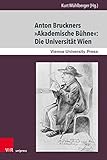 Anton Bruckners »Akademische Bühne«: Die Universität Wien (Schriften des Archivs der Universität Wien.)