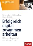 Erfolgreich digital zusammen arbeiten: Effiziente Teamarbeit mit Microsoft 365 (Whitebooks)