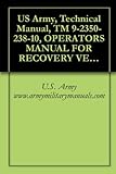 US Army, Technical Manual, TM 9-2350-238-10, OPERATORS MANUAL FOR RECOVERY VEHICLE, FULL TRACKED: LIGHT, ARMORED, M578, (NSN 2350-00-439-6242), (EIC: 3LA) (English Edition)