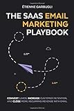 The SaaS Email Marketing Playbook: Convert Leads, Increase Customer Retention, and Close More Recurring Revenue With E