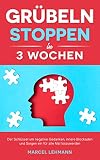 Grübeln stoppen in 3 Wochen: Der Schlüssel um negative Gedanken, innere Blockaden und Sorgen ein für alle Mal loszuw