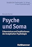 Psyche und Soma: Erkenntnisse und Implikationen der Analytischen Psychologie (Analytische Psychologie C. G. Jungs in der Psychotherapie)